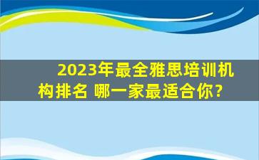 2023年最全雅思培训机构排名 哪一家最适合你？